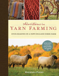 Title: Adventures in Yarn Farming: Four Seasons on a New England Fiber Farm, Author: Barbara Parry