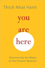 Title: You Are Here: Discovering the Magic of the Present Moment, Author: Thich Nhat Hanh