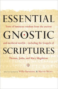 Title: Essential Gnostic Scriptures: Texts of Luminous Wisdom from the Ancient and Medieval Worlds?Including the Gospels of Thomas, Judas, and Mary Magdalene, Author: Marvin Meyer