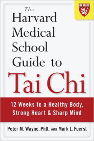 Title: The Harvard Medical School Guide to Tai Chi: 12 Weeks to a Healthy Body, Strong Heart, and Sharp Mind, Author: Peter Wayne