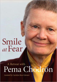 Smile at Fear: A Retreat with Pema Chodron on Discovering Your Radiant Self-Confidence