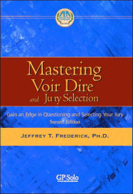 Mastering Voir Dire and Jury Selection: Gaining an Edge in Questioning and Selecting a Jury / Edition 2
