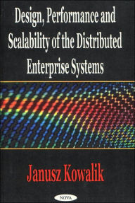 Title: Design Performance and Scalability of the Distributed Enterprise Systems, Author: Janusz S. Kowalik