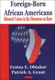Title: Foreign-Born African Americans: Silenced Voices in the Discourse on Race, Author: Festus E. Obiakor