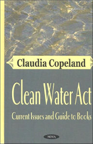 Title: Clean Water Act: Current Issues and Guide to Books, Author: Claudia Copeland