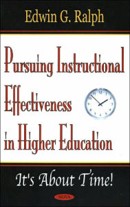 Title: Pursuing Instructional Effectiveness in Higher Education: It's about Time!, Author: Edwin G. Ralph
