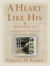 A Heart like His: Making Space for God's Love in Your Life