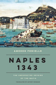 Title: Naples 1343: The Unexpected Origins of the Mafia, Author: Amedeo Feniello