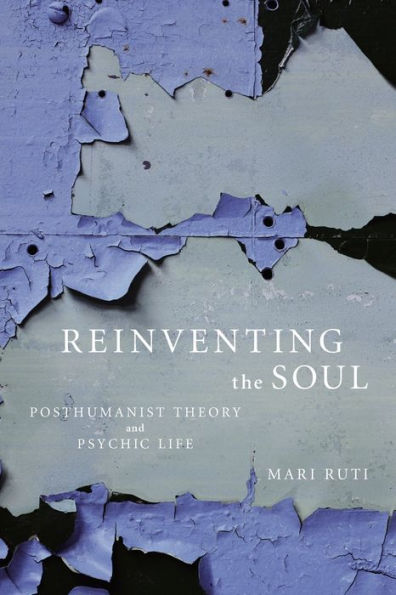 Reinventing the Soul: Posthumanist Theory and Psychic Life