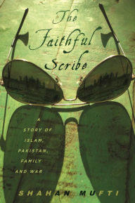 Title: The Faithful Scribe: A Story of Islam, Pakistan, Family, and War, Author: Shahan Mufti