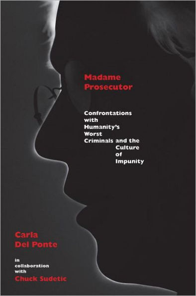 Madame Prosecutor: Confrontations with Humanity's Worst Criminals and the Culture of Impunity
