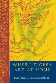 Title: Where Tigers Are at Home: A Novel, Author: Jean-Marie Blas de Robles