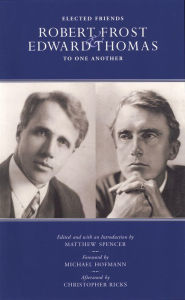 Title: Elected Friends: Robert Frost and Edward Thomas: To One Another, Author: Matthew Spencer