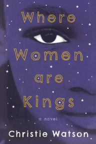 Title: Where Women Are Kings: A Novel, Author: Christie Watson