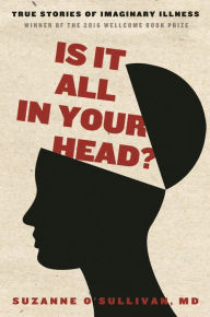 Title: Is It All in Your Head?: True Stories of Imaginary Illness, Author: Suzanne O'Sullivan