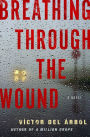 Breathing Through the Wound: A Novel