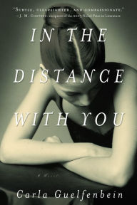 Title: In the Distance with You: A Novel, Author: Carla Guelfenbein