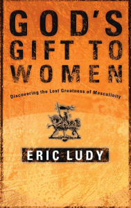 God's Gift to Women: Discovering the Lost Greatness of Masculinity
