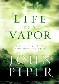 Life as a Vapor: Thirty-One Meditations for Your Faith