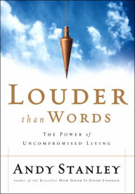 Title: Louder Than Words: The Power of Uncompromised Living, Author: Andy Stanley