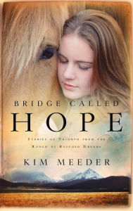 Title: Bridge Called Hope: Stories of Triumph from the Ranch of Rescued Dreams, Author: Kim Meeder