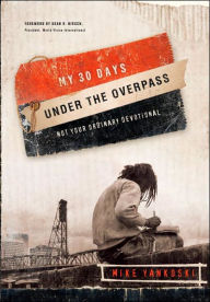 Title: My 30 Days under the Overpass: Not Your Ordinary Devotional, Author: Mike Yankoski