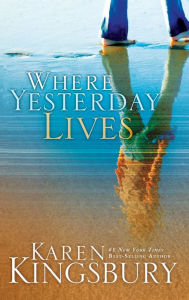 Title: Where Yesterday Lives, Author: Karen Kingsbury