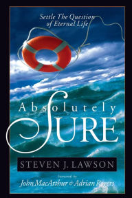 Title: Absolutely Sure: Settle the Question of Eternal Life, Author: Steven J. Lawson