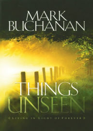 Title: Things Unseen: Living in Light of Forever, Author: Mark Buchanan