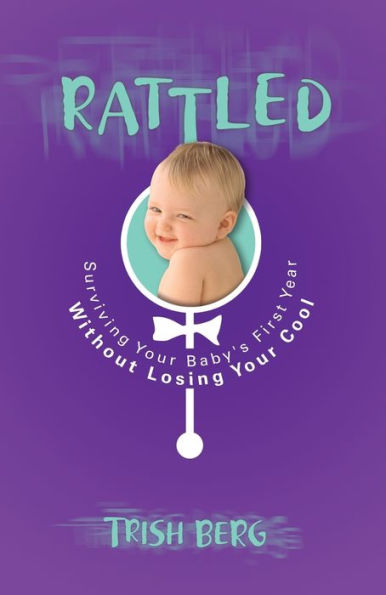 Rattled: Surviving Your Baby's First Year Without Losing Your Cool