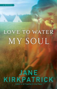 Title: Love to Water My Soul, Author: Jane Kirkpatrick