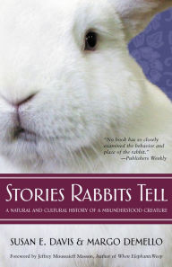 Title: Stories Rabbits Tell: A Natural and Cultural History of a Misunderstood Creature, Author: Susan E. Davis