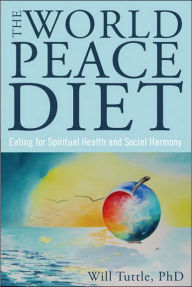 The World Peace Diet: Eating for Spiritual Health and Social Harmony