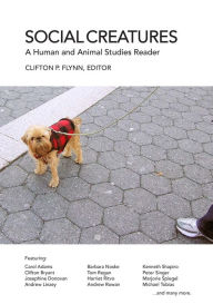 Title: Social Creatures: A Human and Animal Studies Reader / Edition 1, Author: Clifton R. Flynn PhD