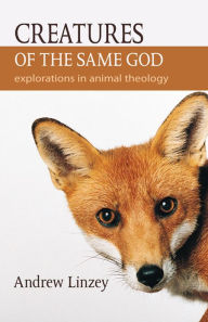 Title: Creatures of the Same God: Explorations in Animal Theology, Author: Andrew Linzey