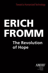 Title: The Revolution of Hope: Toward a Humanized Technology, Author: Erich Fromm