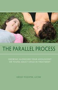 Title: The Parallel Process: Growing Alongside Your Adolescent or Young Adult Child in Treatment, Author: Krissy Pozatek