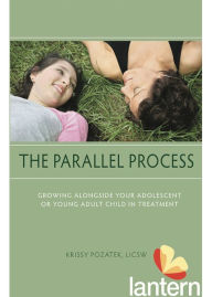 Title: The Parallel Process: Growing Alongside Your Adolescent or Young Adult Child in Treatment, Author: Krissy Pozatek