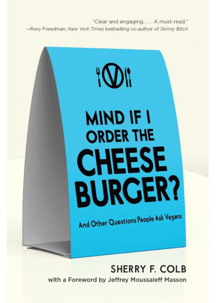 Mind If I Order the Cheeseburger?: And Other Questions People Ask Vegans