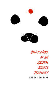 Title: Confessions of an Animal Rights Terrorist, Author: Karen Levenson