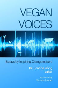 Title: Vegan Voices: Essays by Inspiring Changemakers, Author: Joanne Kong PhD