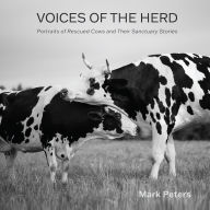 Title: Voices of the Herd: Portraits of Rescued Cows and Their Sanctuary Stories, Author: Mark Peters