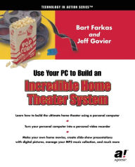 Title: Use Your PC to Build an Incredible Home Theater System, Author: Jeff Govier
