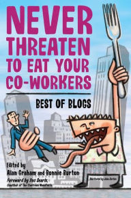 Title: Never Threaten to Eat Your Co-Workers: Best of Blogs, Author: Bonnie Burton