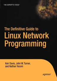 Title: The Definitive Guide to Linux Network Programming / Edition 1, Author: Nathan Yocom