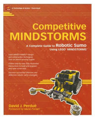 Competitive MINDSTORMS: A Complete Guide to Robotic Sumo using LEGO MINDSTORMS / Edition 1
