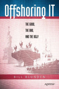 Title: Offshoring IT: The Good, the Bad, and the Ugly, Author: Bill Blunden