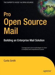 Title: Pro Open Source Mail: Building an Enterprise Mail Solution / Edition 1, Author: Curtis Smith