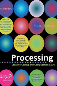 Title: Processing: Creative Coding and Computational Art / Edition 1, Author: Ira Greenberg