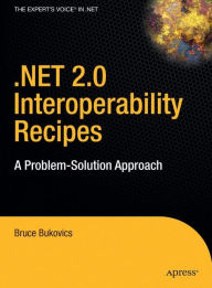 Title: .NET 2.0 Interoperability Recipes: A Problem-Solution Approach / Edition 1, Author: Bruce Bukovics